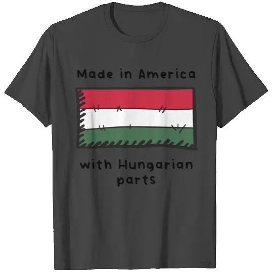 Made In America With Hungarian Parts T Shirts