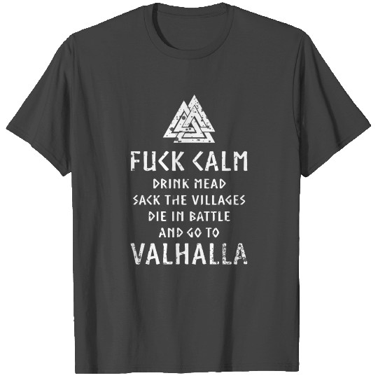 Fuck Calm and go to Valhalla T Shirts