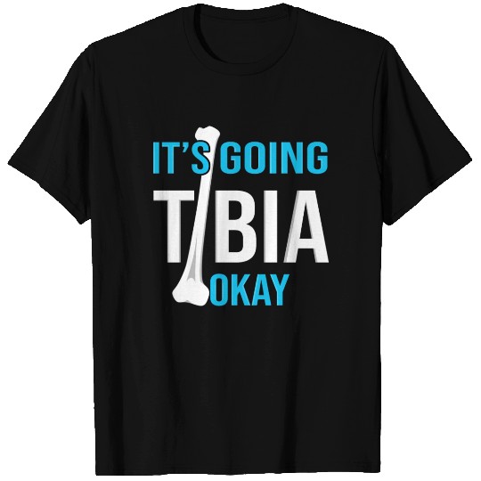 It's Going Tibia Okay Radiology Jokes Funny Radiol T Shirts