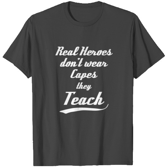 Real heroes dont wear capes they teach gift teache T Shirts
