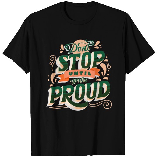 Don't stop until you're proud T Shirts