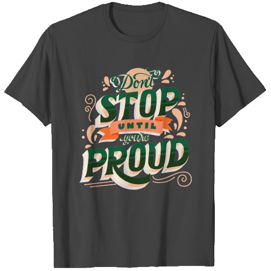 Don't stop until you're proud T Shirts
