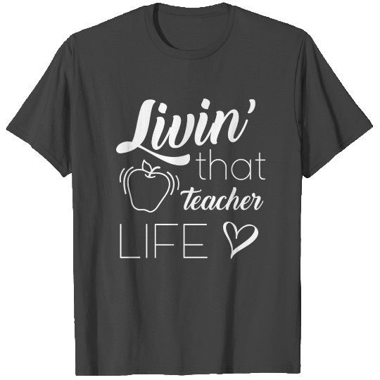 Livin' That Teacher Life T Shirts