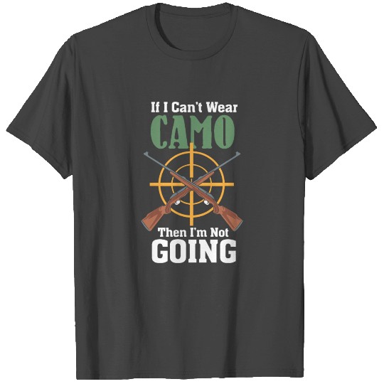If I Can't Wear Camo Then I'm Not Going Hunting T Shirts