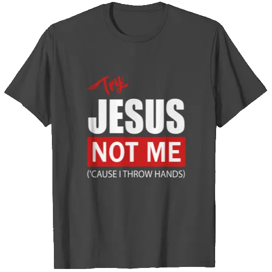 Try Jesus Not Me T Shirts