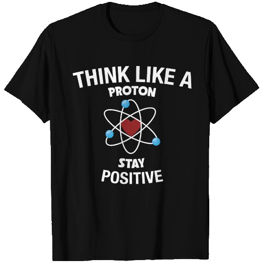 Think PROTON Stay POSITIVE Science Puns Cool Gifts T Shirts