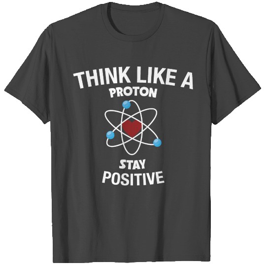 Think PROTON Stay POSITIVE Science Puns Cool Gifts T Shirts