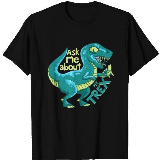 Ask me about my T-rex T Shirts