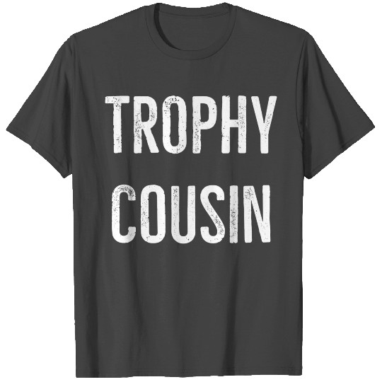Trophy Cousin T Shirts