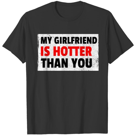 My Girlfriend Is Hotter Than You T-shirt