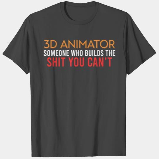 3D Animator Someone Who Builds The Shit You Can't T Shirts