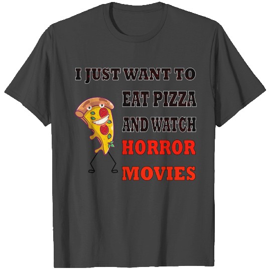 I Just Want To Eat Pizza And Watch Horror Movies T Shirts