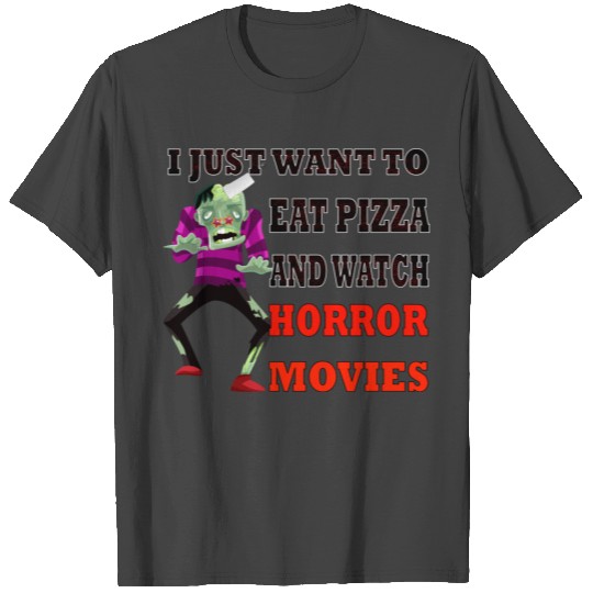 I Just Want To Eat Pizza And Watch Horror Movies T Shirts