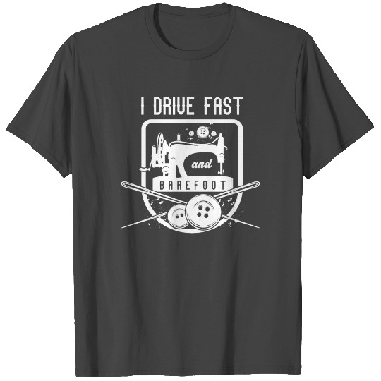 I Drive Fast Barefoot Sewing Machine Tailor T Shirts