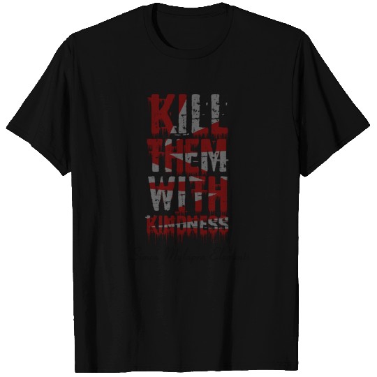 Kill Them With Kindness T Shirts