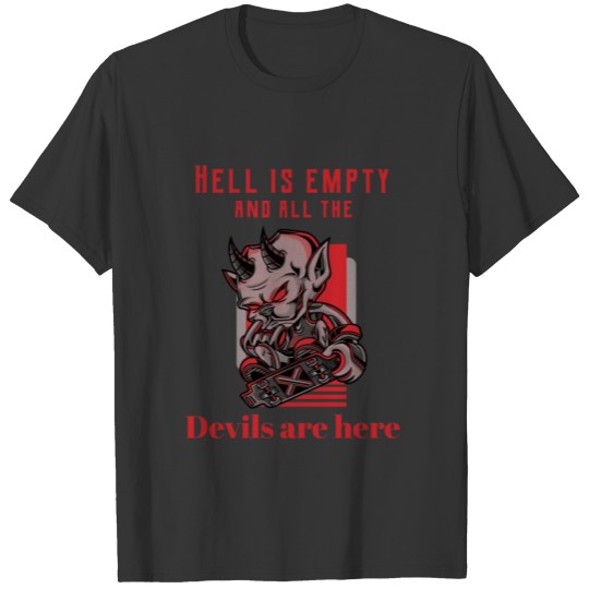 Hell is empty, and all the devils are here! T Shirts