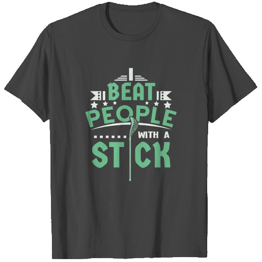 I Beat People With A Stick Lacrosse T Shirts