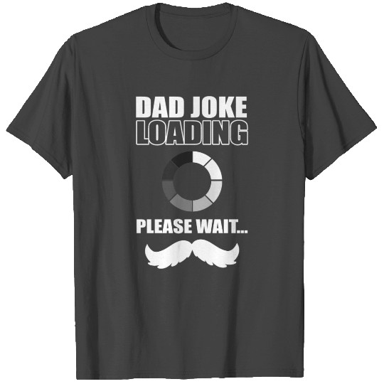 Funny Fathers Day Dad Joke Loading Please Wait T Shirts