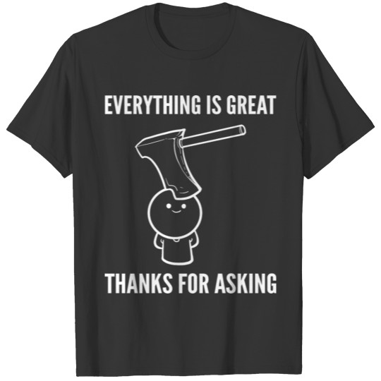 Everything is great Humorous and Witty Gift T-shirt
