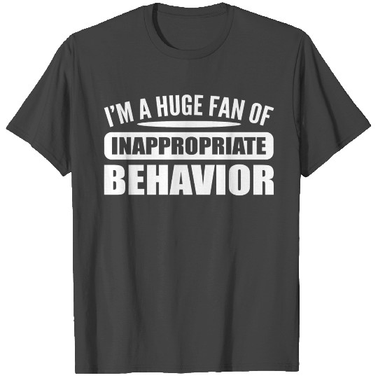 Inappropriate behavior Mean and Sarcastic Gift T Shirts