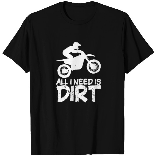 All I Need Is Dirt Biking Motocross T Shirts