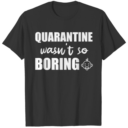 Quarantine Wasn't So Boring T-shirt