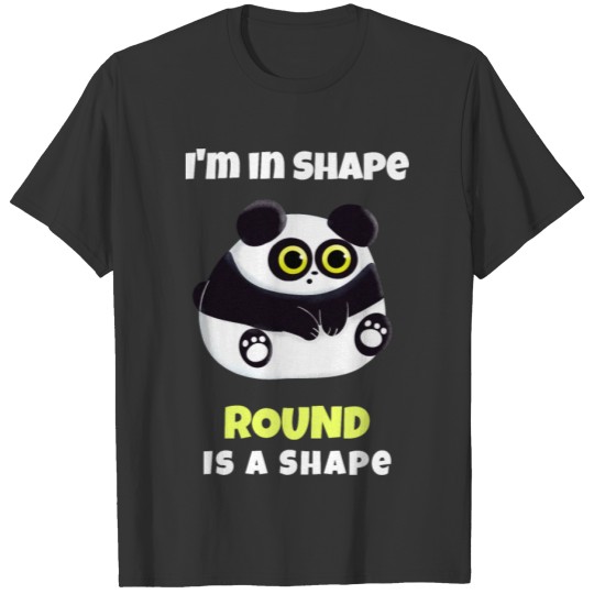 I'm in shape, round is a shape. T-shirt