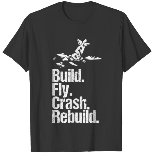 Build Fly Crash Rebuild Controlled Flying RC Plane T-shirt