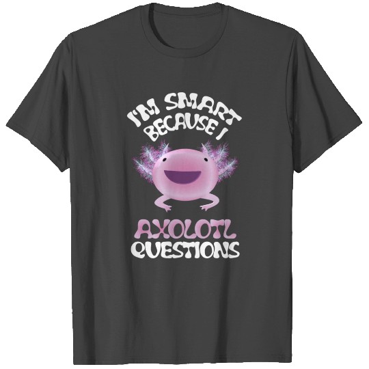 Back To School I'm Smart Bcuz I Axolotl Questions T Shirts