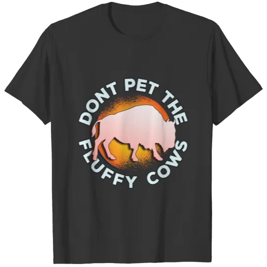 Dont Pet the Fluffy Cows T Shirts