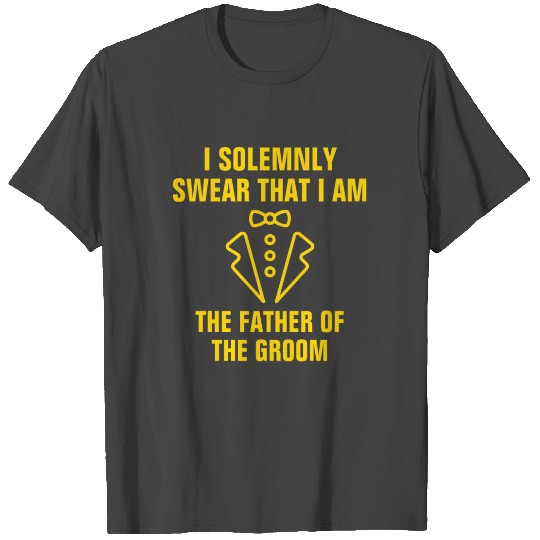 I solemnly swear that I am the father of the groom T Shirts