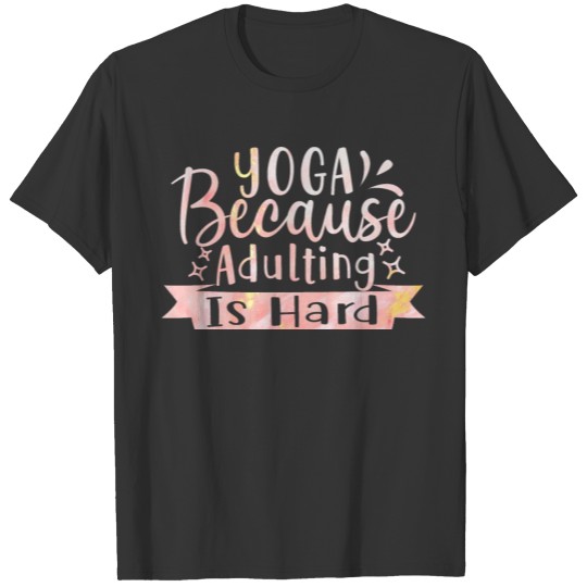 Yoga Because Adulting Is Hard T-shirt