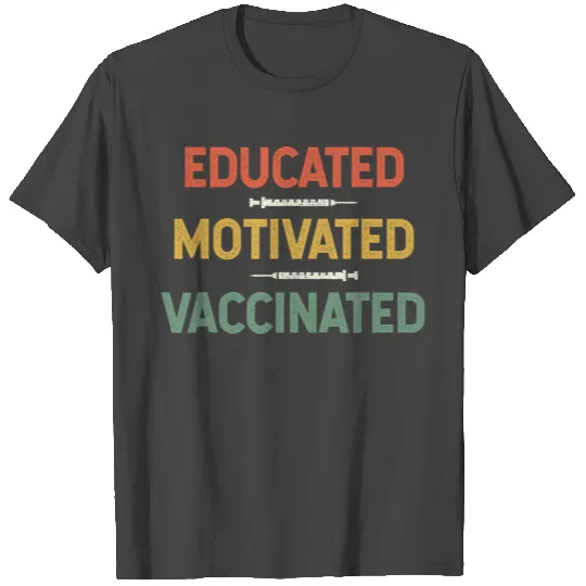 Educated Motivated Vaccinated Vaccination Virus T Shirts