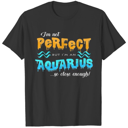 I am not perfect but I am an Aquarius T-shirt