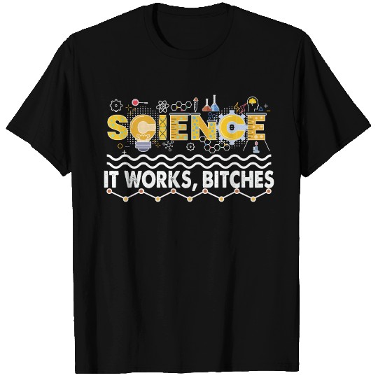 SCIENCE It Works Bitches Science Puns Cool Gifts T Shirts