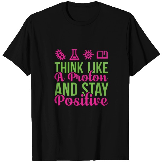 Think Like Proton Stay Positive Science Puns Gifts T Shirts