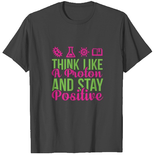 Think Like Proton Stay Positive Science Puns Gifts T Shirts