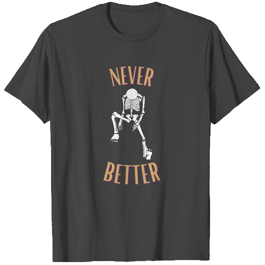 Never Better Skeleton Halloween Fall Design T Shirts