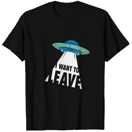 I Want To Leave Alien Space Ship T Shirts