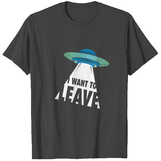 I Want To Leave Alien Space Ship T Shirts