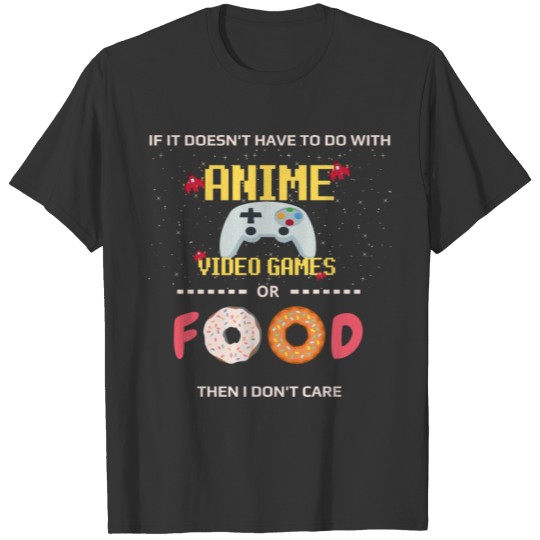 If Its Not Anime Video Games Or Food I Don't Care T-shirt