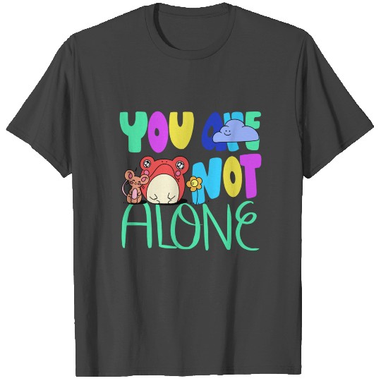 You are not alone T Shirts