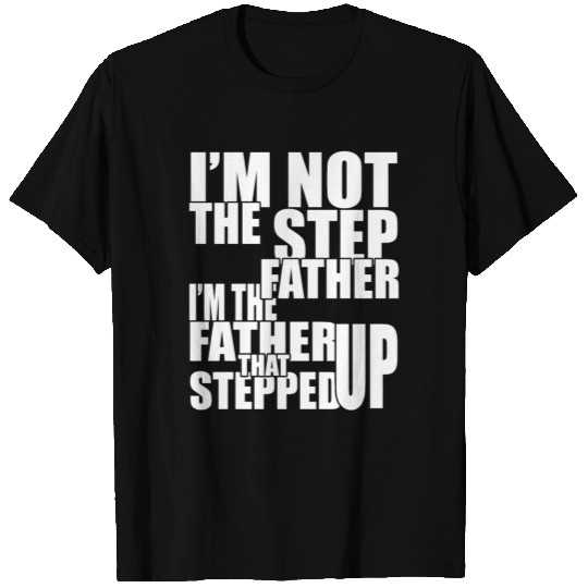 I am not the step father i am the father that step T Shirts