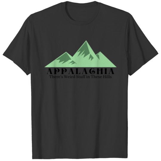 Appalachia, there's weird stuff in these hills T-shirt
