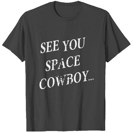 SEE YOU SPACE COWBOY FUNNY T Shirts