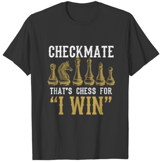Checkmate That's Chess For I Win T-shirt