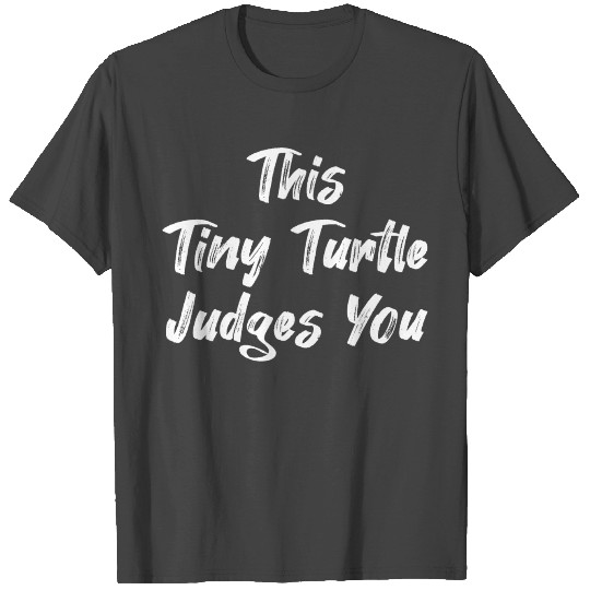 This Tiny Turtle Judges You T Shirts