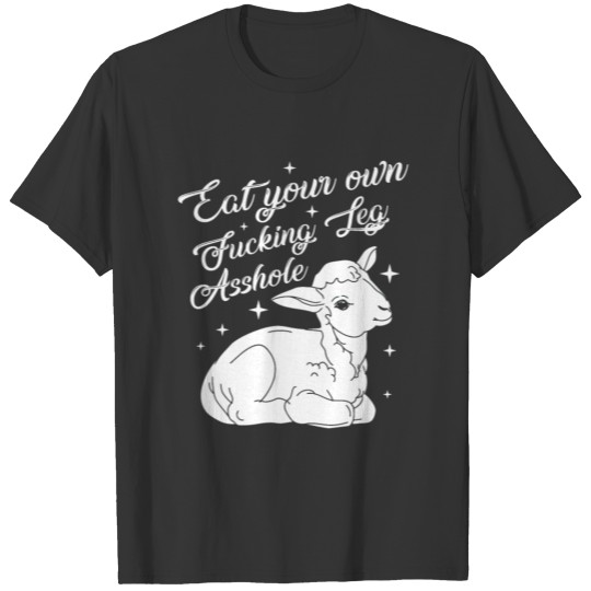 Eat Your Own Fucking Leg Asshole Lamb Saying Vegan T-shirt