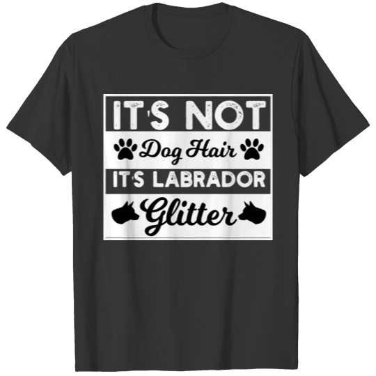 It's not Dog Hair its Labrador Glitter, dog gift T-shirt