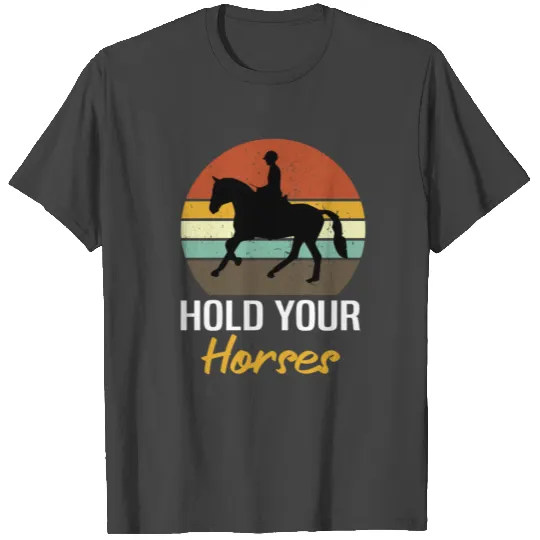 Hold Your Horses T Shirts